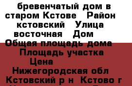 бревенчатый дом в старом Кстове › Район ­ кстовский › Улица ­ восточная › Дом ­ 0 › Общая площадь дома ­ 64 › Площадь участка ­ 7 › Цена ­ 2 000 000 - Нижегородская обл., Кстовский р-н, Кстово г. Недвижимость » Дома, коттеджи, дачи продажа   . Нижегородская обл.